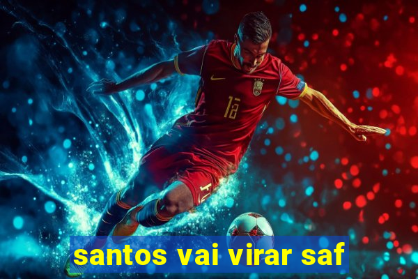 santos vai virar saf